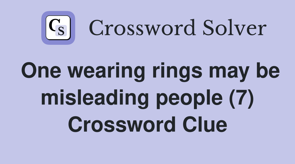 One wearing rings may be misleading people (7) Crossword Clue Answers